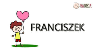 Franciszek Znaczenie Imienia - terazdzieci.pl